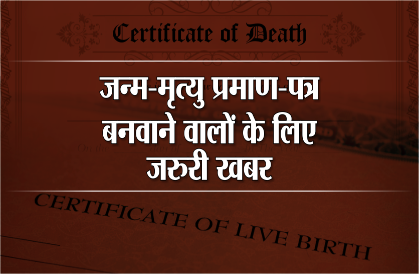 नहीं लेकर घूमना पड़ेगा अब जन्म व मृत्यु प्रमाण पत्र 